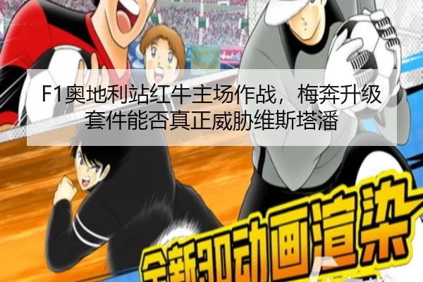F1奥地利站红牛主场作战，梅奔升级套件能否真正威胁维斯塔潘