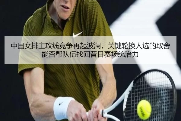 中国女排主攻线竞争再起波澜，关键轮换人选的取舍能否帮队伍找回昔日赛场统治力